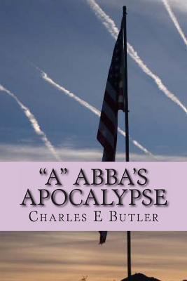 "A" Abba's Apocalypse: The First Four Years 1482582112 Book Cover