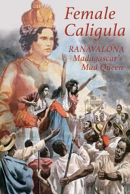 Female Caligula: Ranavalona, Madagascar's Mad Q... 1911405195 Book Cover