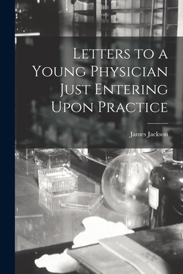 Letters to a Young Physician Just Entering Upon... 1018931104 Book Cover