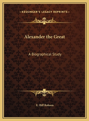 Alexander the Great: A Biographical Study 1169757294 Book Cover