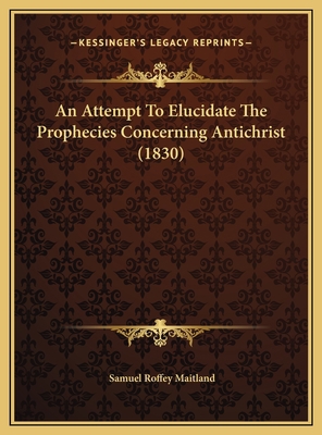 An Attempt To Elucidate The Prophecies Concerni... 116945867X Book Cover