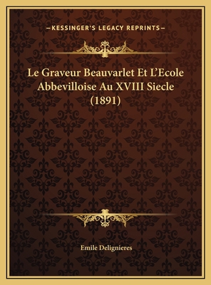 Le Graveur Beauvarlet Et L'Ecole Abbevilloise A... [French] 1169614248 Book Cover