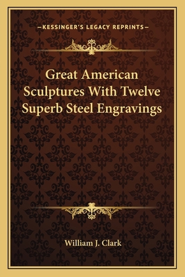 Great American Sculptures With Twelve Superb St... 1162762314 Book Cover