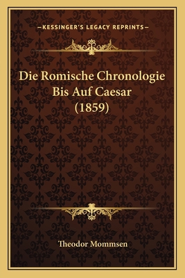 Die Romische Chronologie Bis Auf Caesar (1859) [German] 1168446031 Book Cover