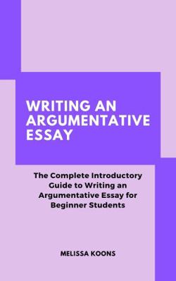 Paperback Writing an Argumentative Essay : The Complete Introductory Guide to Writing an Argumentative Essay for Beginner Students Book
