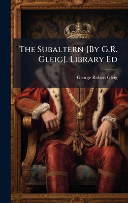 The Subaltern [By G.R. Gleig]. Library Ed [Italian] 1023913186 Book Cover