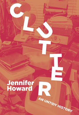 Clutter: An Untidy History 1953368093 Book Cover
