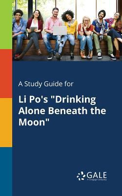 A Study Guide for Li Po's "Drinking Alone Benea... 1375379143 Book Cover