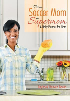 From Soccer Mom to Supermom: A Daily Planner fo... 1683232534 Book Cover