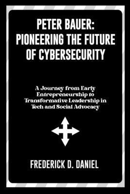 Peter Bauer: Pioneering the Future of Cybersecu... B0DNCJXWCD Book Cover