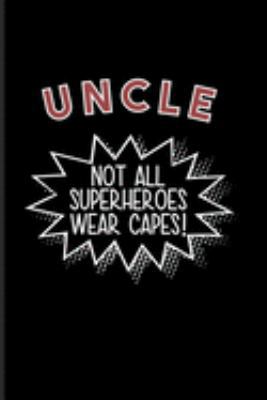 Uncle Not All Superheroes Wear Capes!: Cool Uncle And Short Family Quote Journal | Notebook | Workbook For Brother, Nephew, Niece, About Family Quotes & New Baby Fans - 6x9 - 100 Blank Lined Pages