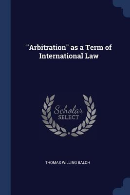 Arbitration as a Term of International Law 1376853396 Book Cover