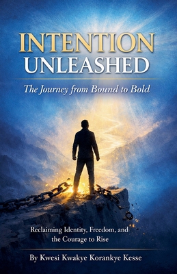 Intention Unleashed: A Journey from Bound to Bold B0GQX9FG7H Book Cover