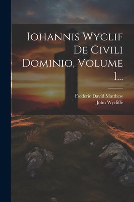 Iohannis Wyclif De Civili Dominio, Volume 1... [Latin] 1022277278 Book Cover