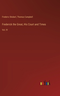 Frederick the Great, His Court and Times: Vol. IV 3385120047 Book Cover