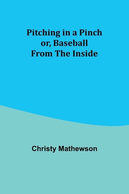 Pitching in a Pinch; or, Baseball from the Inside 9357917616 Book Cover