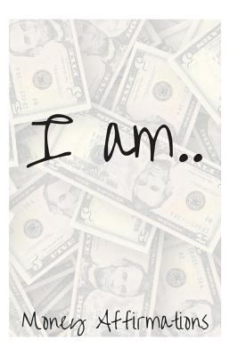 I Am....: Money Affirmations 1730861245 Book Cover