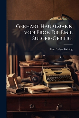 Gerhart Hauptmann von Prof. Dr. Emil Sulger-Geb... [German] 1279623225 Book Cover