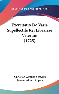 Exercitatio de Varia Supellectile Rei Librariae... [Latin] 1162003170 Book Cover