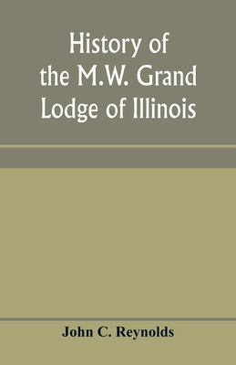 History of the M.W. Grand Lodge of Illinois, an... 9353959799 Book Cover