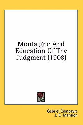 Montaigne And Education Of The Judgment (1908) 143650581X Book Cover