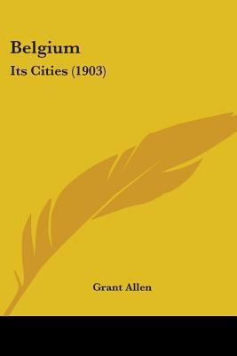 Belgium: Its Cities (1903) 1436787009 Book Cover