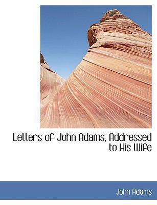 Letters of John Adams, Addressed to His Wife [Large Print] 0554439832 Book Cover