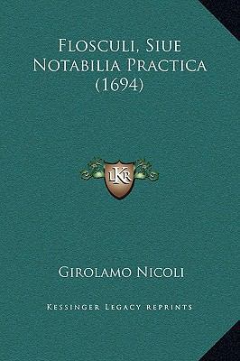 Flosculi, Siue Notabilia Practica (1694) [Latin] 1169358470 Book Cover