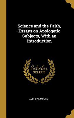 Science and the Faith, Essays on Apologetic Sub... 0530790742 Book Cover