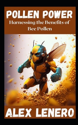 Pollen Power: Harnessing the Benefits of Bee Po... B0BXMX3XQ7 Book Cover