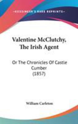 Valentine McClutchy, The Irish Agent: Or The Ch... 0548943095 Book Cover