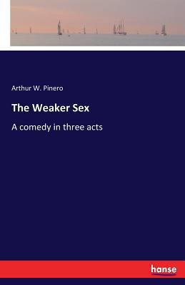The Weaker Sex: A comedy in three acts 3337049265 Book Cover