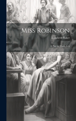 Miss Robinson: A Play in Three Acts 1021104809 Book Cover
