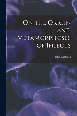 On the Origin and Metamorphoses of Insects 1017974594 Book Cover