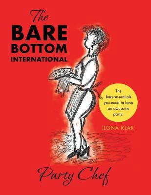 The Bare Bottom International Party Chef: The B... 1481751832 Book Cover