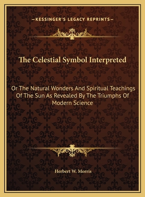 The Celestial Symbol Interpreted: Or The Natura... 116982238X Book Cover