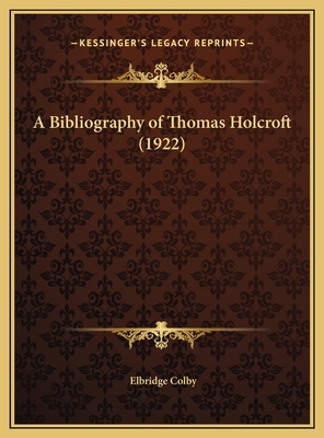A Bibliography of Thomas Holcroft (1922) 1169692478 Book Cover