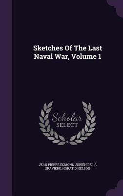 Sketches Of The Last Naval War, Volume 1 134657541X Book Cover
