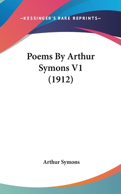 Poems By Arthur Symons V1 (1912) 0548920648 Book Cover