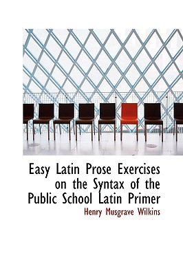 Easy Latin Prose Exercises on the Syntax of the... 0559200005 Book Cover