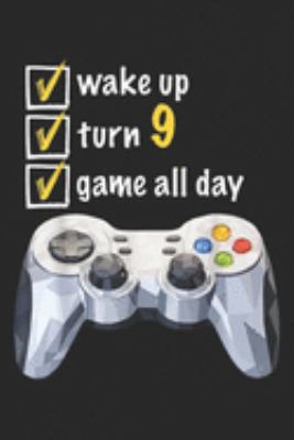 wake up turn 9 game all day: Birthday Video Game 9th Gamer Birthday  Journal/Notebook Blank Lined Ruled 6x9 100 Pages
