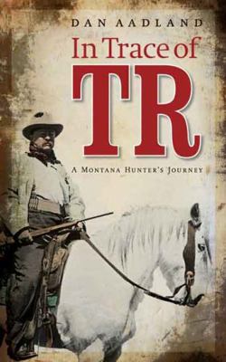 In Trace of TR: A Montana Hunter's Journey 0803265174 Book Cover