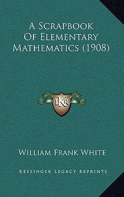 A Scrapbook of Elementary Mathematics (1908) 1164744720 Book Cover