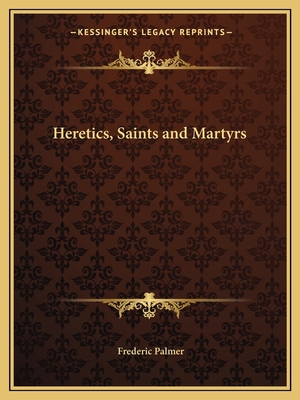 Heretics, Saints and Martyrs 1162598964 Book Cover