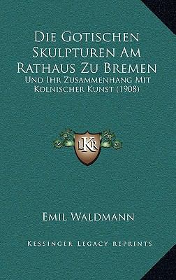 Die Gotischen Skulpturen Am Rathaus Zu Bremen: ... [German] 1168360692 Book Cover
