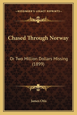 Chased Through Norway: Or Two Million Dollars M... 1166456889 Book Cover