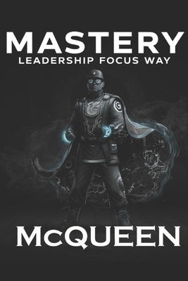 Mastery: Leadership Focus Way B0GHFHJ8GH Book Cover