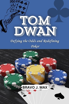 Tom Dwan: Defying the Odds and Redefining Poker            Book Cover