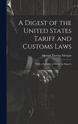 A Digest of the United States Tariff and Custom... 1019851988 Book Cover