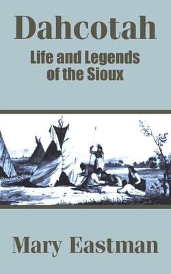 Dahcotah: Life and Legends of the Sioux 1410202984 Book Cover